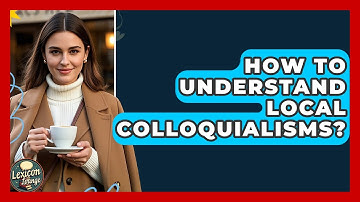 How To Understand Local Colloquialisms? - Lexicon Lounge