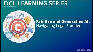 Fair Use and Generative AI: Navigating Legal Frontiers - DCL Learning Series Webinar