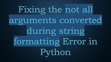 Fixing the not all arguments converted during string formatting Error in Python