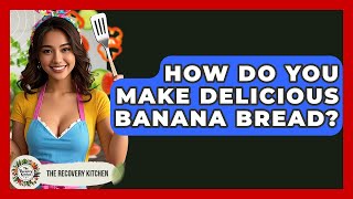 How Do You Make Delicious Banana Bread? - The Recovery Kitchen