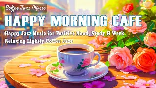 Happy Morning Cafe Jazz ☕Good Mood with Relaxing Jazz Instrumental Music | Calming Jaz Music