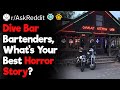 Dive Bar Bartenders , What's Your Horror Story?