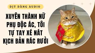 [TRUYỆN AUDIO] Xuyên Thành Nữ Phụ Độc Ác, Tôi Tự Tay Xé Nát Kịch Bản Rác Rưởi | Dịt Dàng Audio