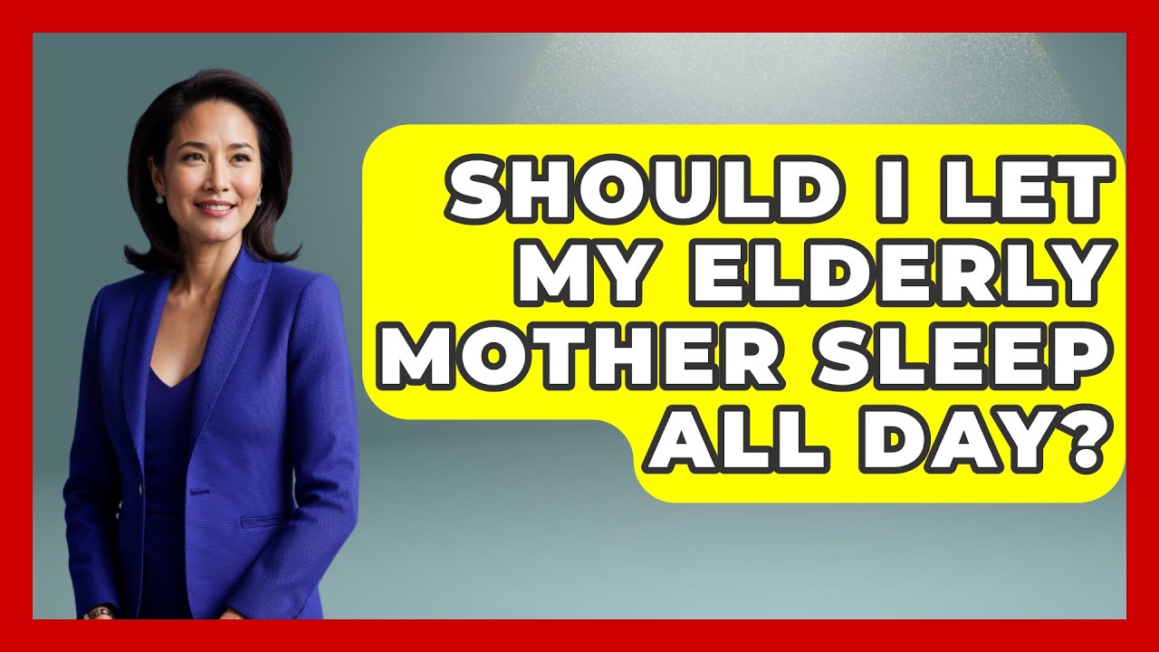 Should I Let My Elderly Mother Sleep All Day? - Elder Care Support Network