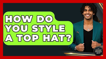 How Do You Style A Top Hat? - The Sharp Dressed Gent