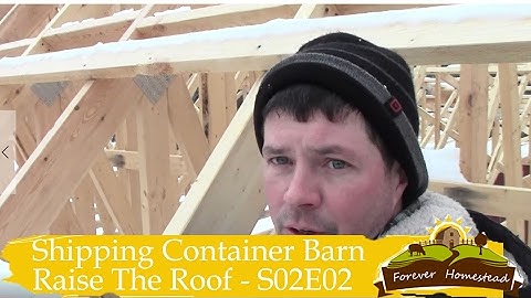 S02E02  Shipping Container Solar Barn - Part 3 -  Raising The Roof