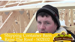 S02E02  Shipping Container Solar Barn - Part 3 -  Raising The Roof