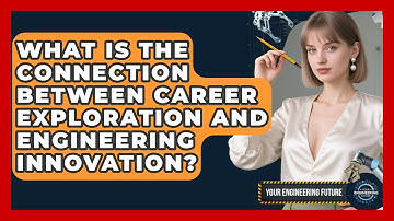What Is the Connection Between Career Exploration and Engineering Innovation?