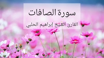 سورة الصافات || القارئ الشيخ إبراهيم الحلبي