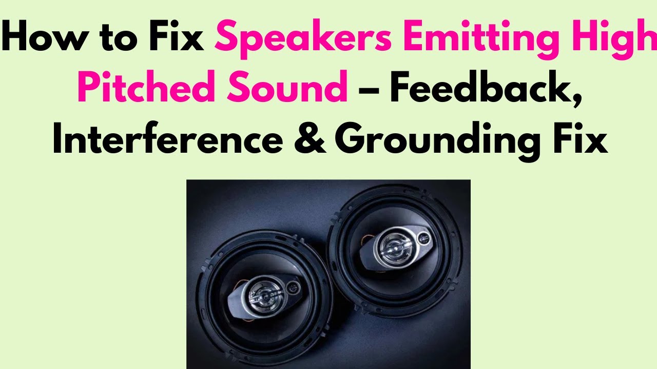 Speakers Emitting High Pitched Sound: Causes and Quick Fixes