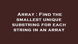 Array : Find the smallest unique substring for each string in an array