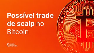 POSSÍVEL TRADE DE SCALP NO BITCOIN