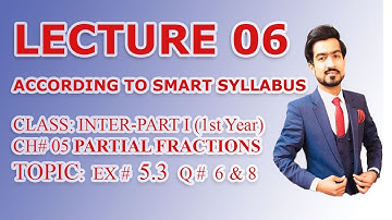 Inter part 1 (1st year) CH 5 (Partial Fractions)  LEC;6  EX# 5.3 Q # 6 & 8  SMART SYLLABUS