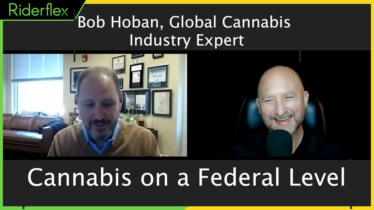 Current Cannabis Views On A Federal Level - Bob Hoban; Global Cannabis Industry Expert | Riderflex