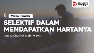 Selektif Dalam Mendapatkan Hartanya - Ustadz Chusnul Yaqin, M.Pd.I rahimahullahu ta’ala