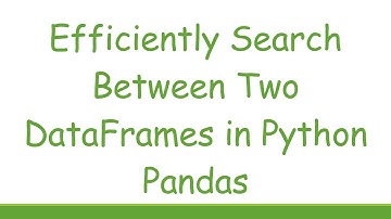 Efficiently Search Between Two DataFrames in Python Pandas