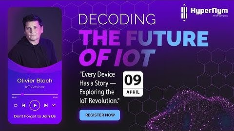 The Future of IoT: Decoded | Special Podcast on World IoT Day | 9 April | HyperNym | Olivier Bloch