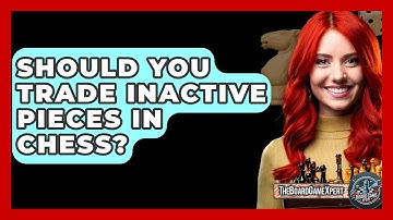 Should You Trade Inactive Pieces In Chess? - The Board Game Xpert