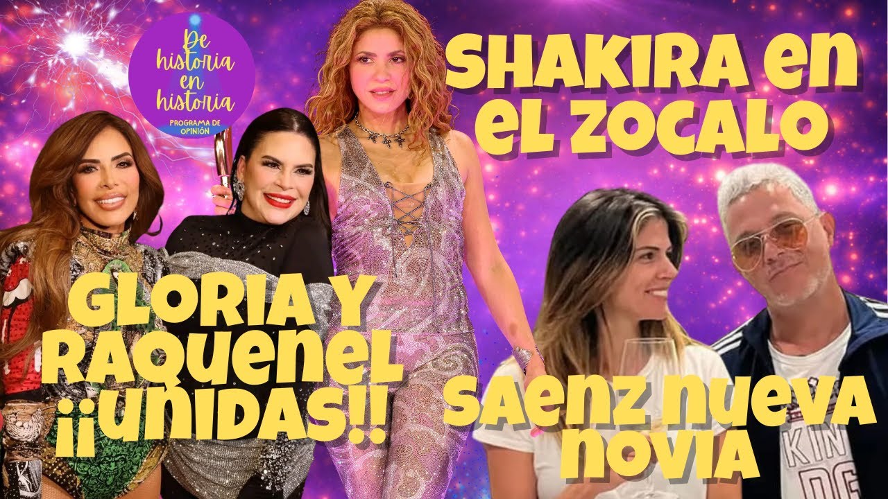 Gloria y Raquenel ¡Unidas!, Shakira en el Zocalo, Saenz nueva novia.