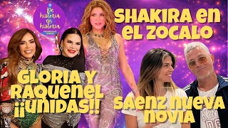 Gloria y Raquenel ¡Unidas!, Shakira en el Zocalo, Saenz nueva novia.