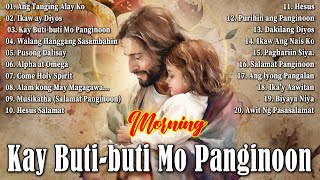 Tagalog Christian Worship Early Morning Songs Salamat Panginoon 🙏 Kay Buti - Buti Mo Panginoon ..