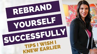 Rebrand Yourself Successfully: The Tips I Wish I Knew Earlier