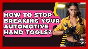How To Stop Breaking Your Automotive Hand Tools? - ToolBench Pros