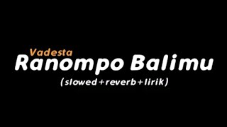 Ranompo Balimu - Vadesta (slowed reverb lirik)