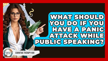 What Should You Do If You Have A Panic Attack While Public Speaking? - Cognitive Therapy Hub