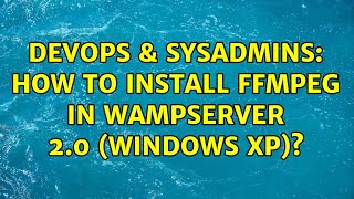 DevOps & SysAdmins: How to install FFMpeg in WampServer 2.0 (Windows XP)? (4 Solutions!!)