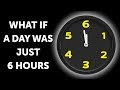 What If a Day Only Had 6 Hours