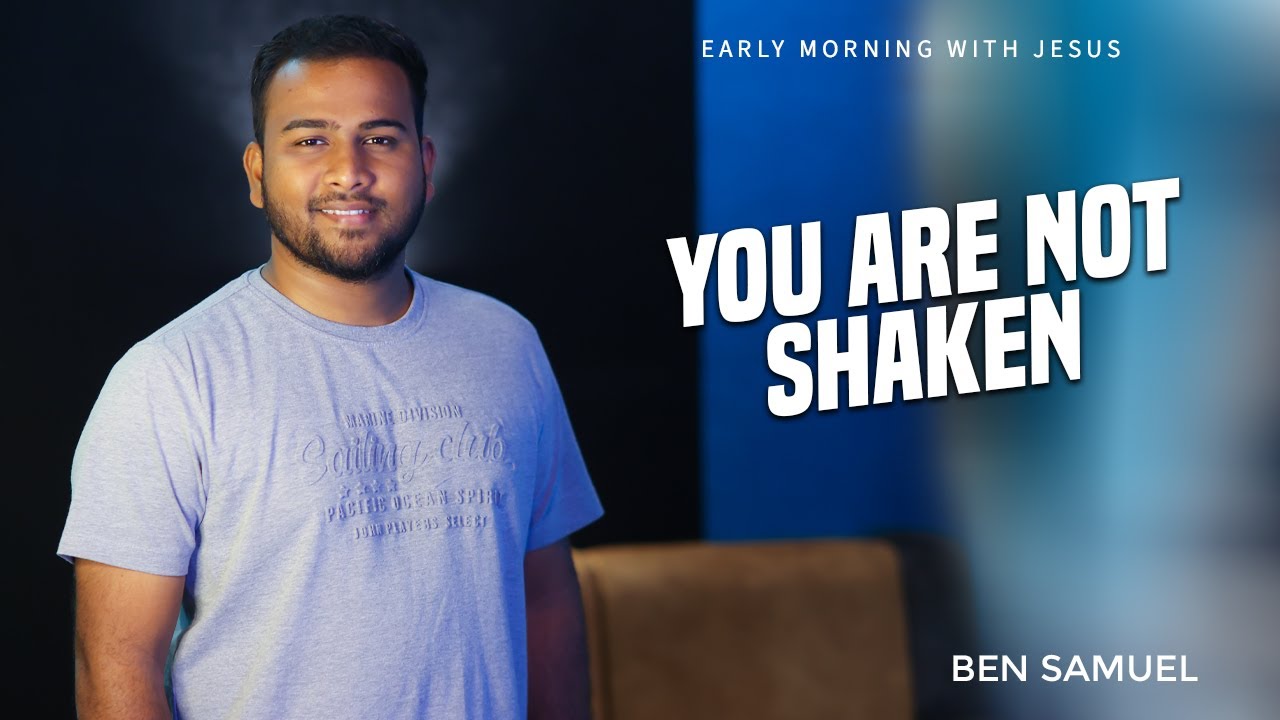 YOU ARE NOT SHAKEN | Early morning with Jesus | BEN SAMUEL | Ep -999