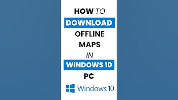 How Do I Download Offline Maps in Windows 10?