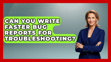 Can You Write Faster Bug Reports For Troubleshooting? - Learn To Troubleshoot