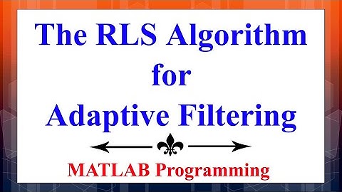The RLS Algorithm for Adaptive Filtering Using MATLAB | Advanced Digital Signal Processing