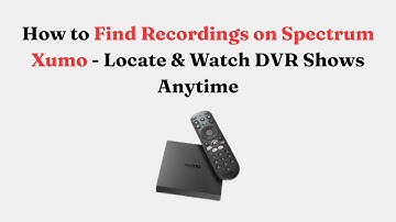 How to Find Recordings on Spectrum Xumo - Locate & Watch DVR Shows Anytime