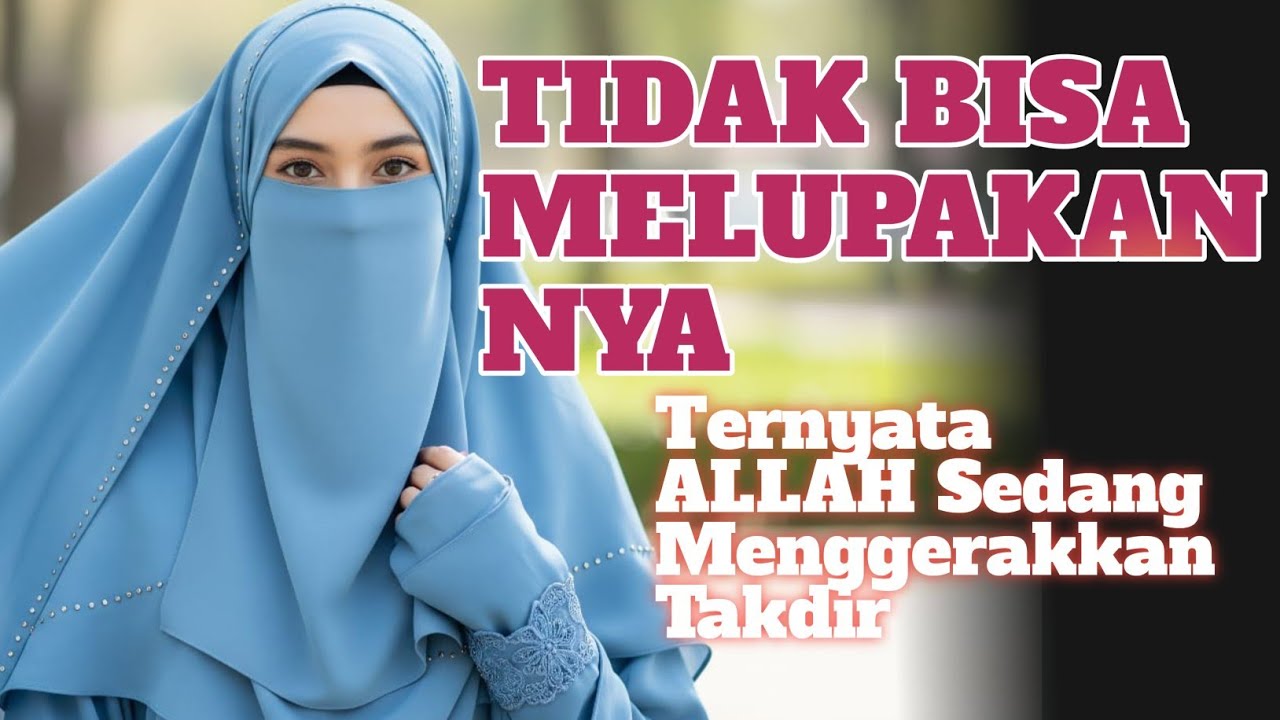 KETIKA KAMU TAK BISA MELUPAKANNYA, ALLAH SEDANG MENGGERAKKAN TAKDIR INI