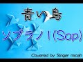 「青い鳥」合唱曲／混声四部 ／ソプラノ１(Sop_1) --フル歌詞付き- パート練習用  Covered by Singer micah