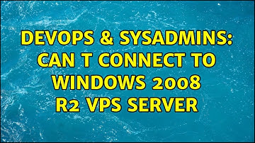 DevOps & SysAdmins: Can t connect to Windows 2008 R2 VPS server