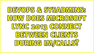DevOps & SysAdmins: How does Microsoft Lync 2013 connect between clients during IM/calls? Net Worth