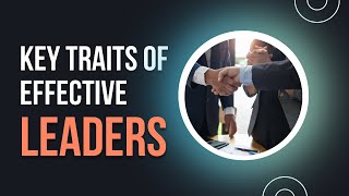 The Key Traits of Effective Leaders
