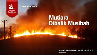 Mutiara Dibalik Musibah - Ustadz Muhammad Nuzul Dzikri M.A. حفظه الله