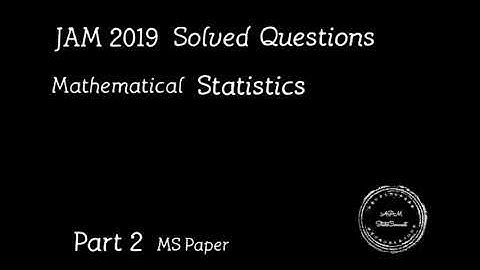 JAM 2019 Mathematical Statistics | Q. no. 7,8 | Part 2 |APMSC