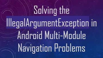 Solving the IllegalArgumentException in Android Multi-Module Navigation Problems