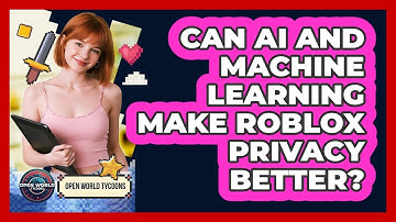 Can AI And Machine Learning Make Roblox Privacy Better? - Open World Tycoons