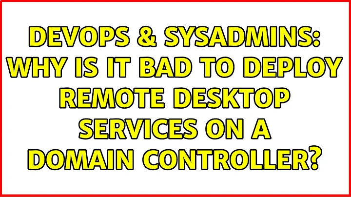 DevOps & SysAdmins: Why is it bad to deploy Remote Desktop Services on a domain controller?