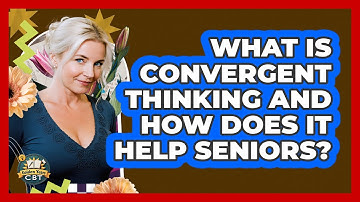 What Is Convergent Thinking And How Does It Help Seniors? - Golden Years CBT