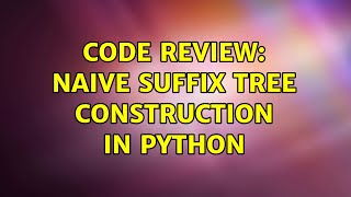 Code Review: naive suffix tree construction in Python