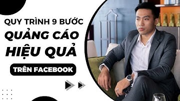 Quy trình 9 bước chạy Quảng cáo Facebook Ads luôn đạt hiệu quả kinh doanh cao nhất | Nguyễn Anh Tuấn
