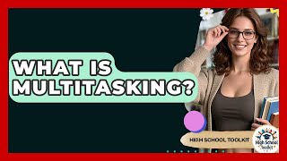 What Is Multitasking - High School Toolkit